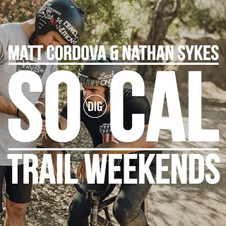 DIG TRAILS - So Cal Weekends with Matt Cordova & Nathan Sykes