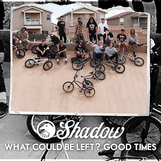 BMX - Shadow "What Could Be Left?" Good Times